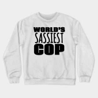 World's Sassiest Cop Crewneck Sweatshirt